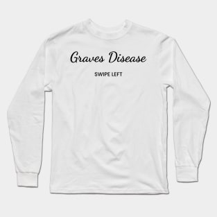 Grave's Disease: Swipe Left Long Sleeve T-Shirt